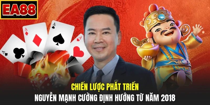 Chiến lược phát triển Nguyễn Mạnh Cường định hướng từ năm 2018