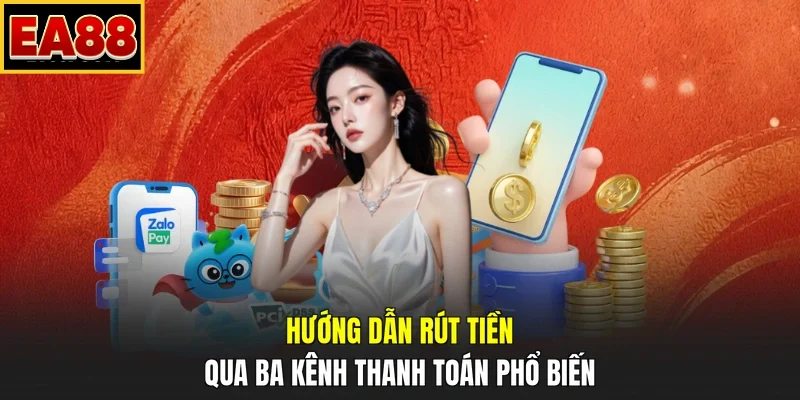 Hướng dẫn rút tiền qua ba kênh thanh toán phổ biến